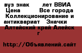 1.1) вуз знак : 50 лет ВВИА › Цена ­ 390 - Все города Коллекционирование и антиквариат » Значки   . Алтайский край,Алейск г.